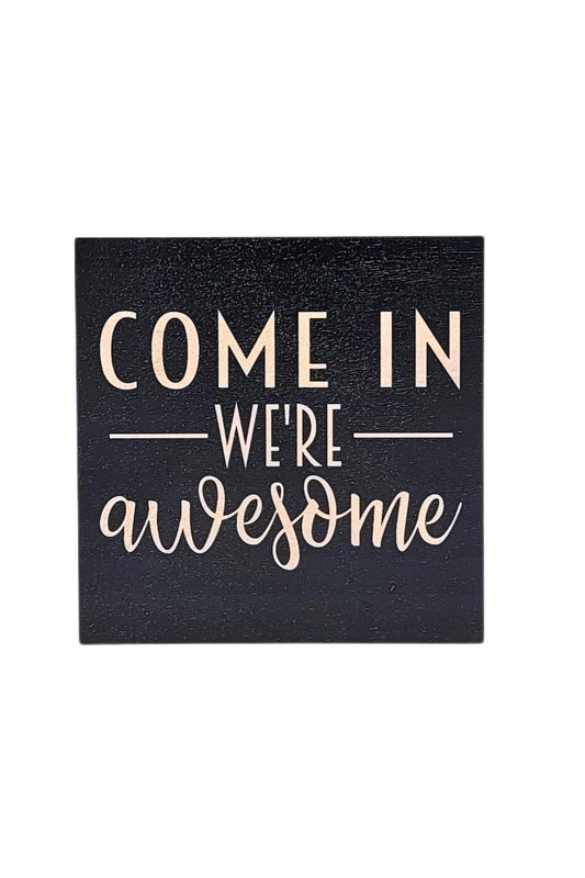 Come in We're Awesome Funny Home Decor Accent