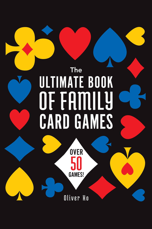The Ultimate Book of Family Card Games: Over 50 Games!