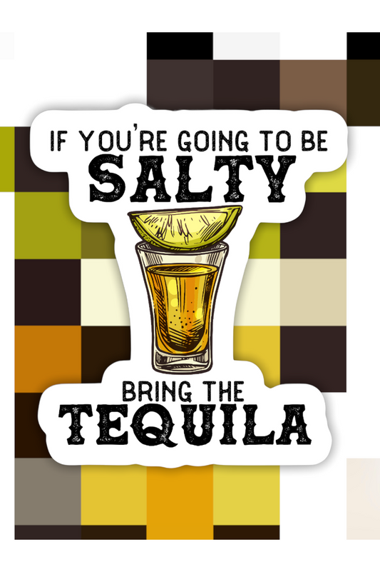 If You Are Going to Salty Bring the Tequila Sticker