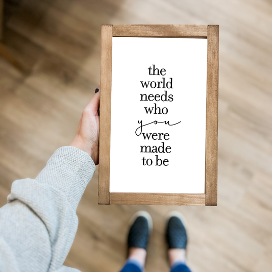 The World Needs Who You Were Made to Be Wood Sign