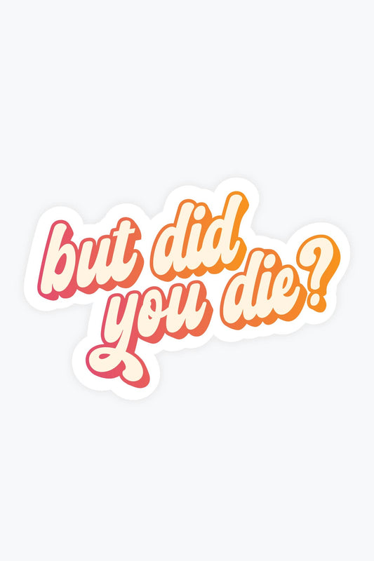 But Did You Die? Sticker