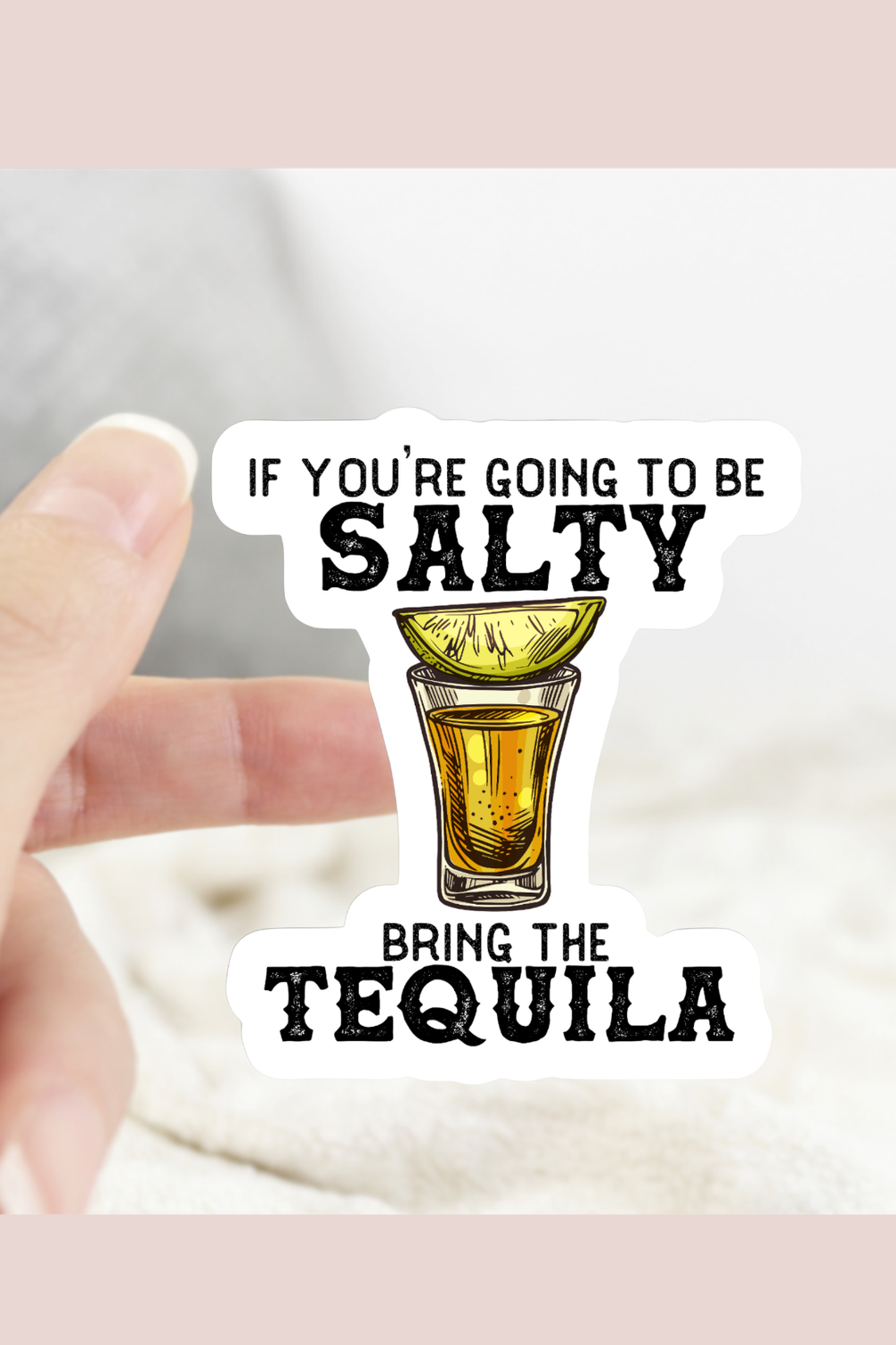 If You Are Going to Salty Bring the Tequila Sticker