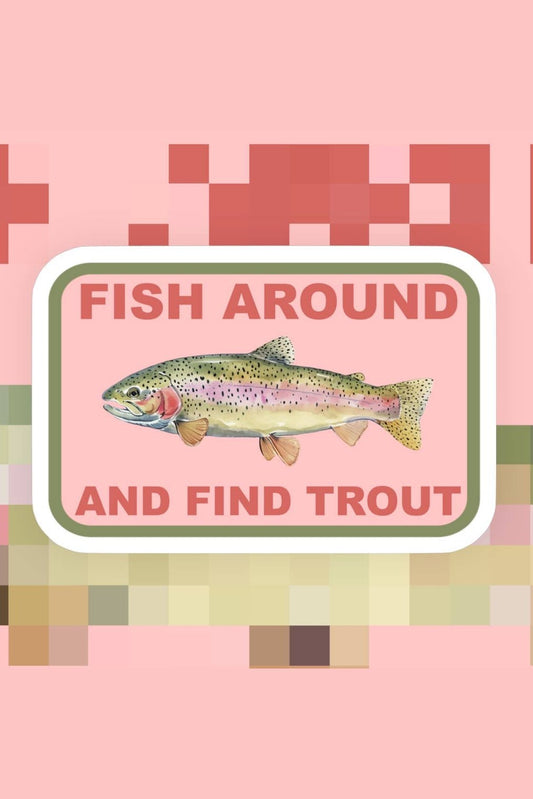 Fish Around and Find Trout Sticker
