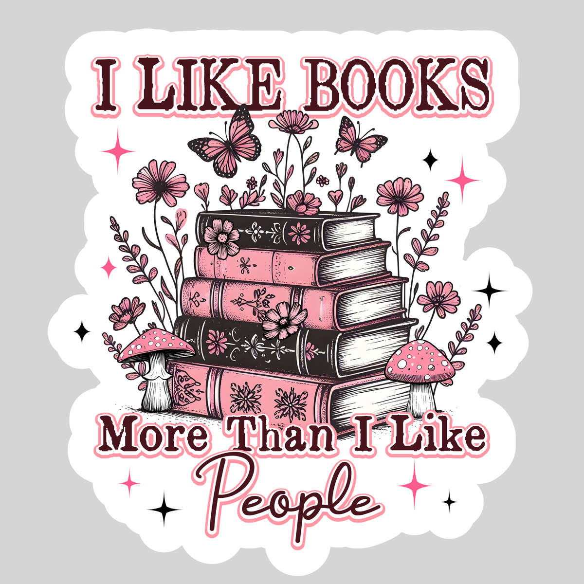 I Like Books More Than I Like People Bookish Sticker