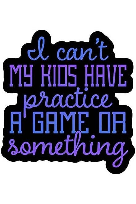 I Can't My Kids Have Practice A Game Or Something Sticker