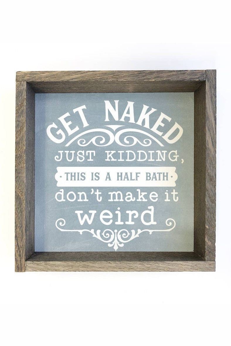 Get Naked, Just Kidding Half Bath Sign: 6x6"