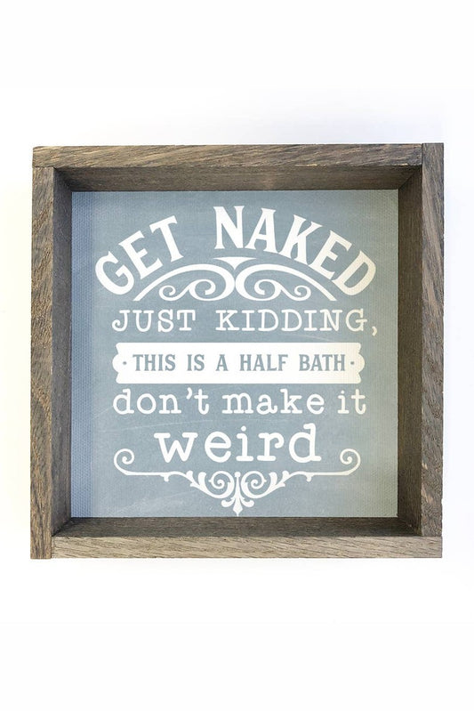 Get Naked, Just Kidding Half Bath Sign: 6x6"