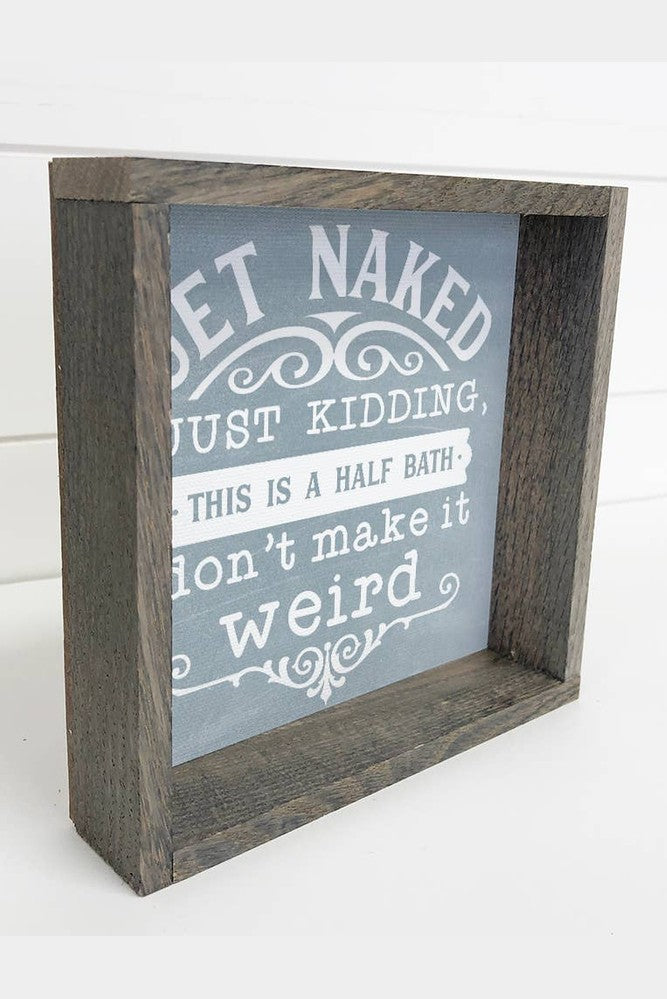 Get Naked, Just Kidding Half Bath Sign: 6x6"